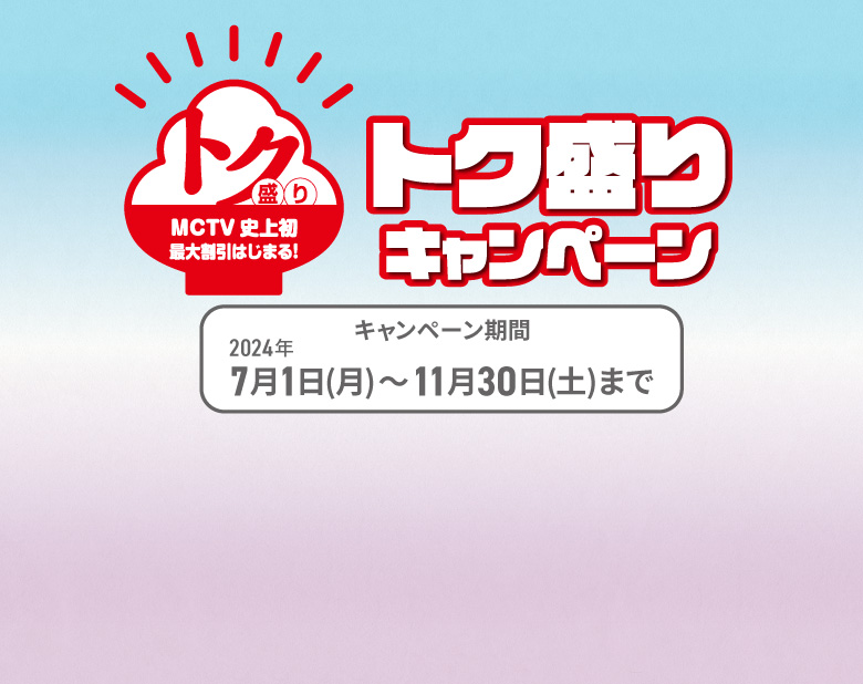 MCTVトク盛キャンペーン実施中 キャンペーン期間2024年7月1日～2024年9月30日